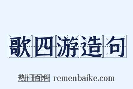 歌四游造句是什么意思的图片